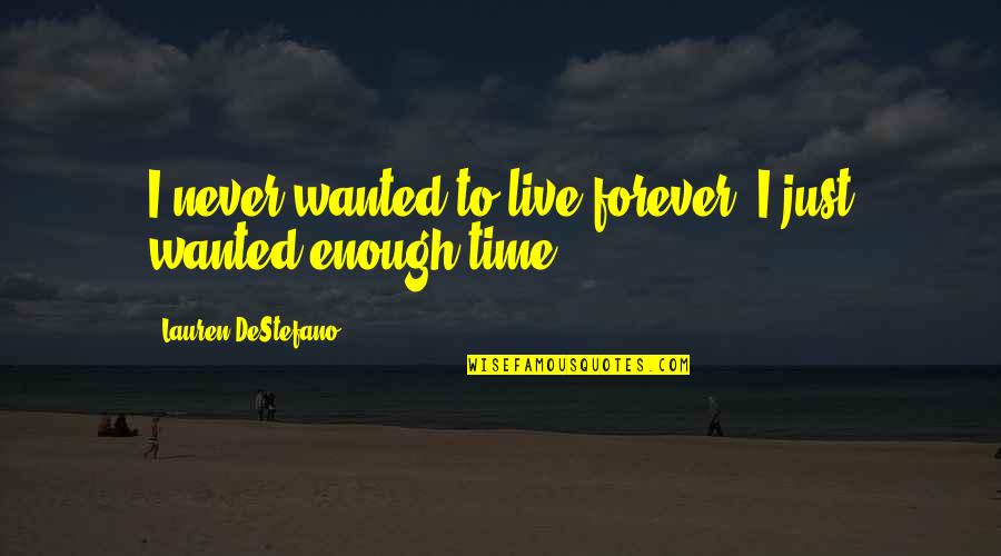 Ankaranin Baglari Quotes By Lauren DeStefano: I never wanted to live forever, I just Ankaranin Baglari Quotes By Lauren DeStefano: I never wanted to live forever, I just