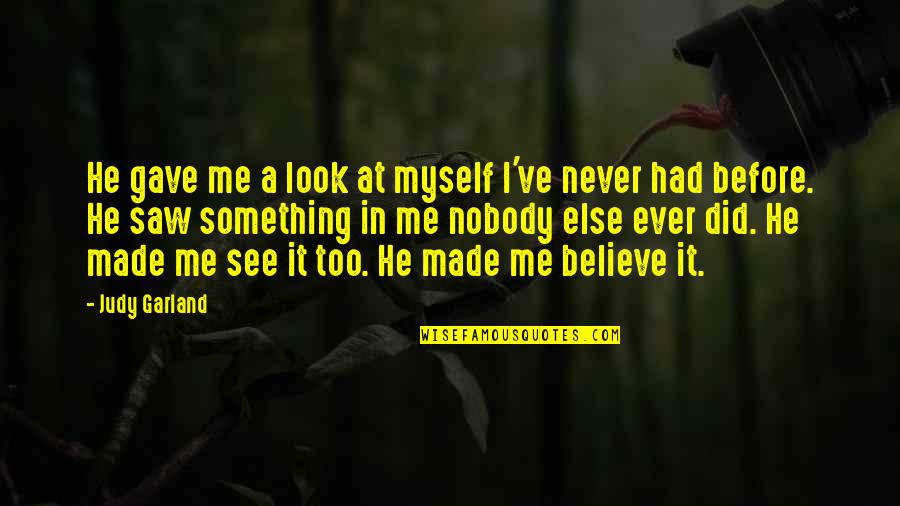 Ankarlo Mornings Quotes By Judy Garland: He gave me a look at myself I've Ankarlo Mornings Quotes By Judy Garland: He gave me a look at myself I've