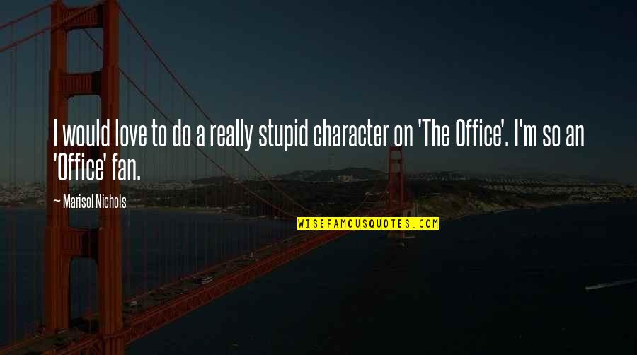 Ankarlo Mornings Quotes By Marisol Nichols: I would love to do a really stupid Ankarlo Mornings Quotes By Marisol Nichols: I would love to do a really stupid