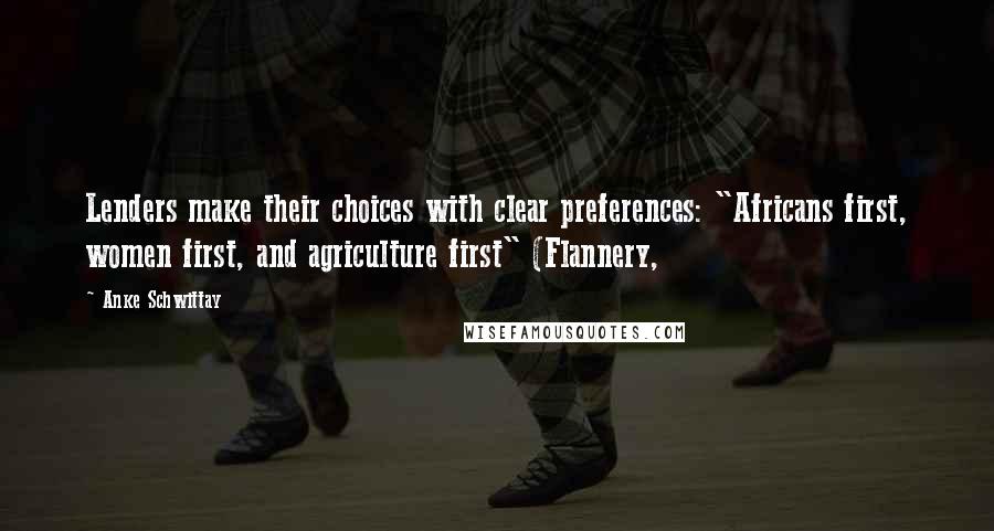 Anke Schwittay quotes: Lenders make their choices with clear preferences: "Africans first, women first, and agriculture first" (Flannery,