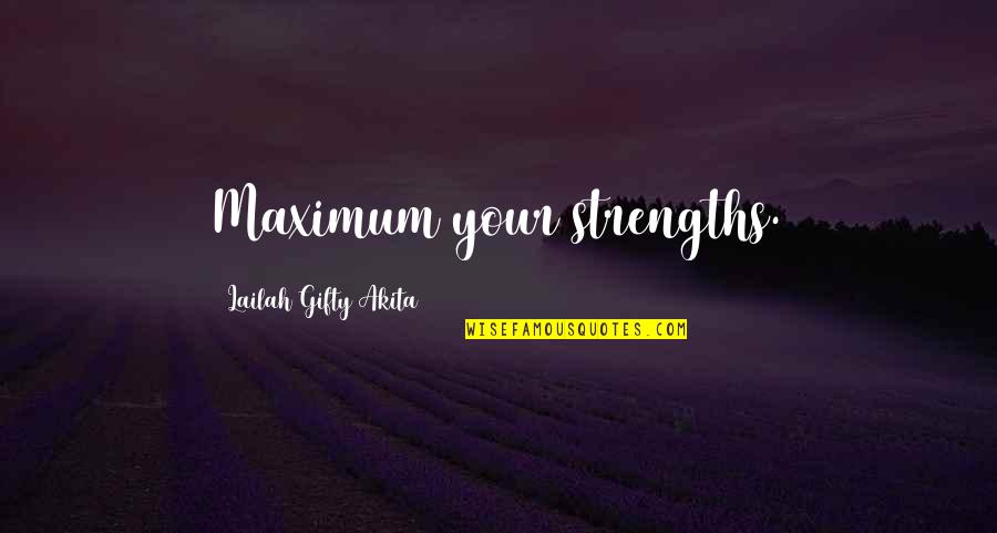 Ankenbrandt Quotes By Lailah Gifty Akita: Maximum your strengths. Ankenbrandt Quotes By Lailah Gifty Akita: Maximum your strengths.