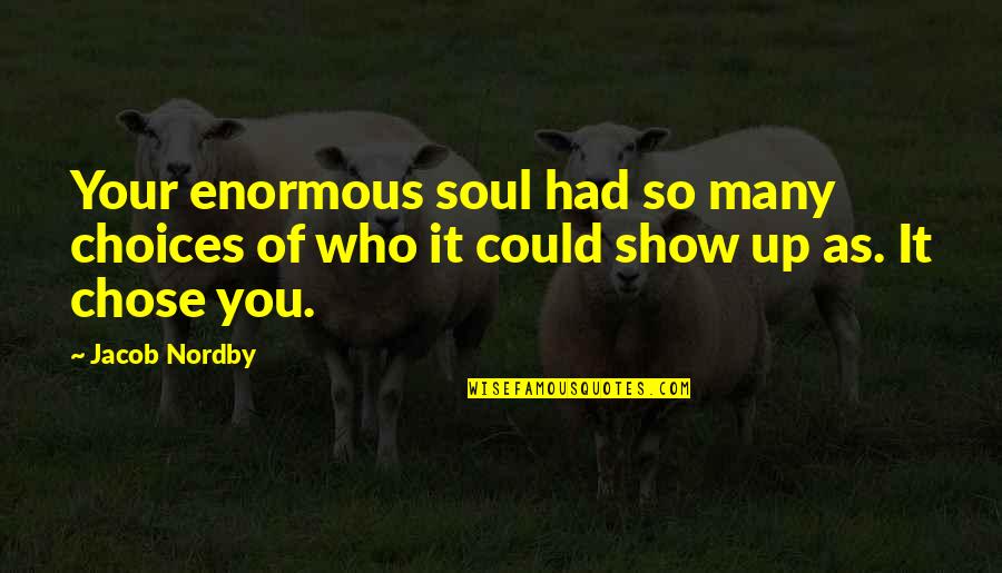 Ankenbrandts Quotes By Jacob Nordby: Your enormous soul had so many choices of