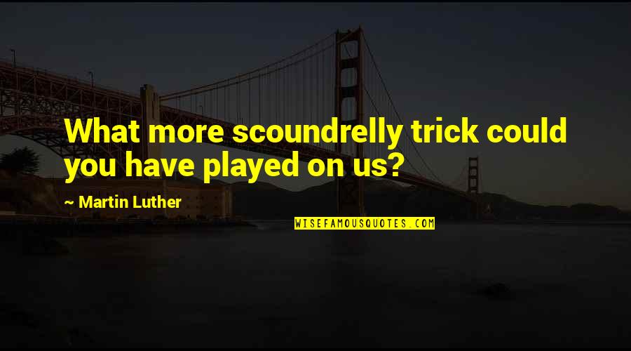 Anker Power Quotes By Martin Luther: What more scoundrelly trick could you have played Anker Power Quotes By Martin Luther: What more scoundrelly trick could you have played