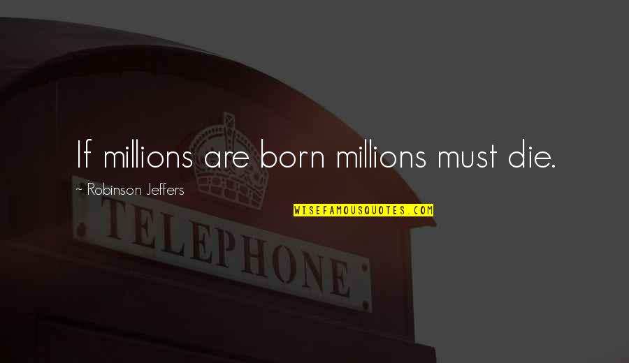 Anker Speaker Quotes By Robinson Jeffers: If millions are born millions must die. Anker Speaker Quotes By Robinson Jeffers: If millions are born millions must die.