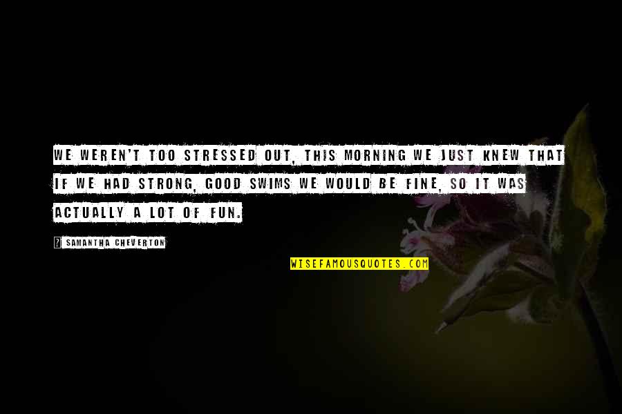 Anker Speaker Quotes By Samantha Cheverton: We weren't too stressed out, this morning we Anker Speaker Quotes By Samantha Cheverton: We weren't too stressed out, this morning we