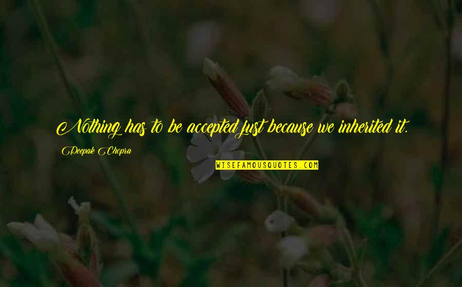 Ankerberg Theological Research Quotes By Deepak Chopra: Nothing has to be accepted just because we