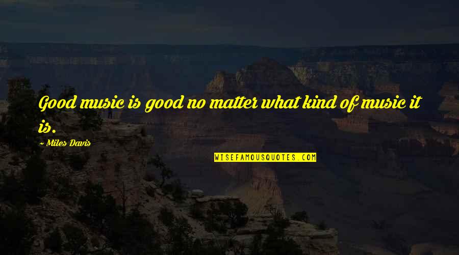 Ankerberg Theological Research Quotes By Miles Davis: Good music is good no matter what kind