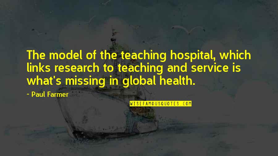 Ankerberg Theological Research Quotes By Paul Farmer: The model of the teaching hospital, which links