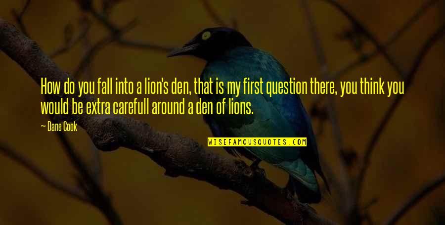 Ankering Quotes By Dane Cook: How do you fall into a lion's den,