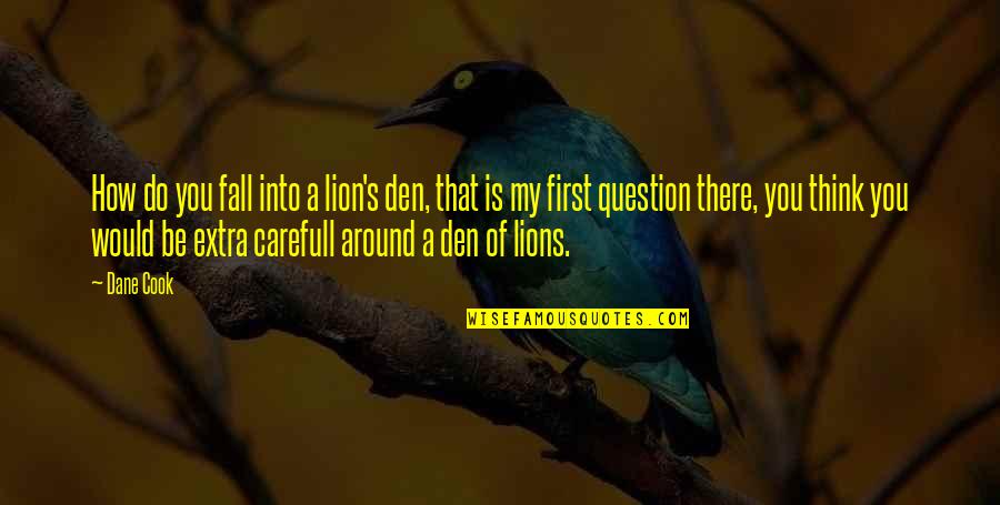 Ankering Quotes By Dane Cook: How do you fall into a lion's den, Ankering Quotes By Dane Cook: How do you fall into a lion's den,