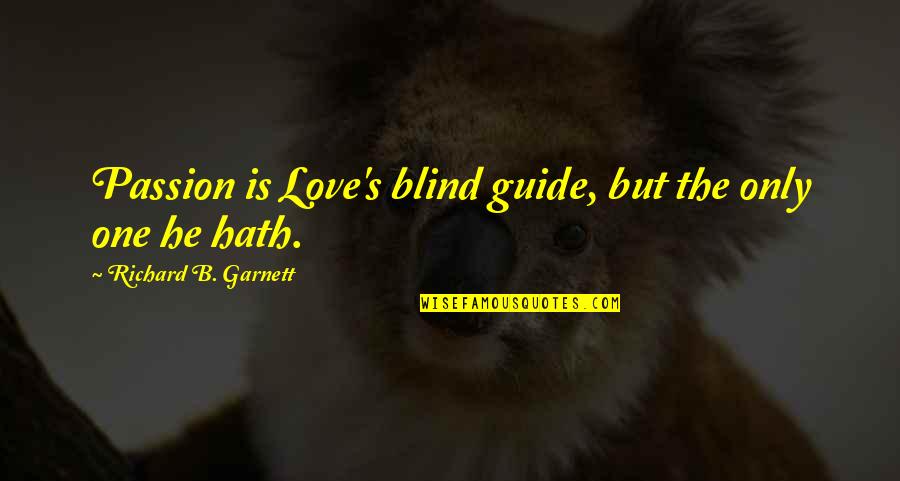 Ankering Quotes By Richard B. Garnett: Passion is Love's blind guide, but the only