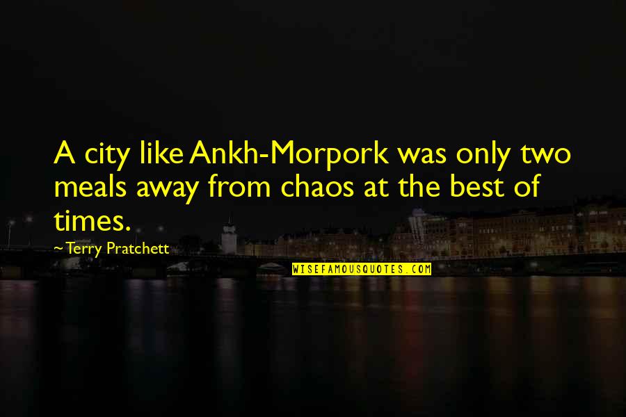 Ankh Morpork Quotes By Terry Pratchett: A city like Ankh-Morpork was only two meals