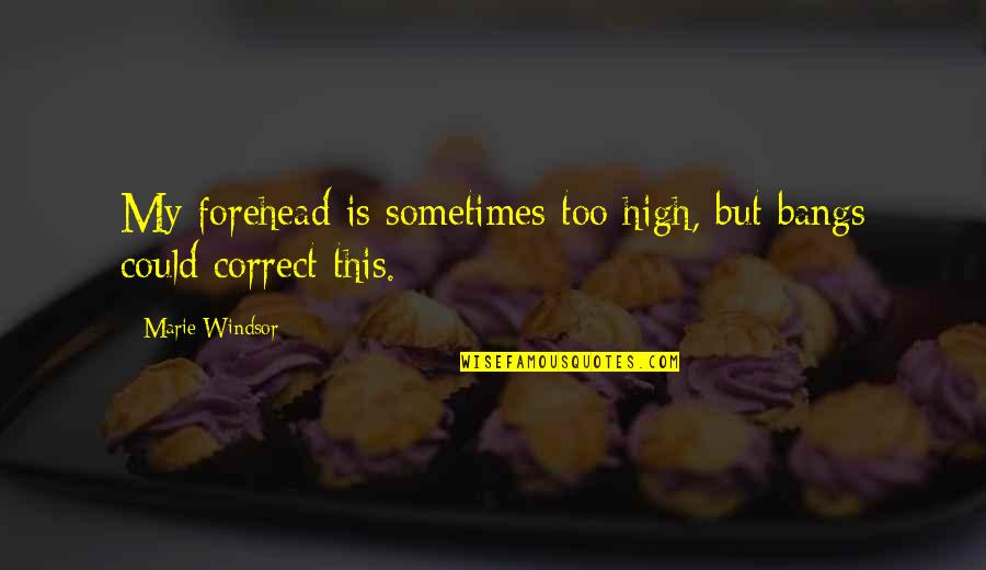 Ankhain Quotes By Marie Windsor: My forehead is sometimes too high, but bangs Ankhain Quotes By Marie Windsor: My forehead is sometimes too high, but bangs