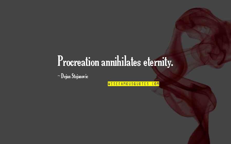 Ankhesenamun Quotes By Dejan Stojanovic: Procreation annihilates eternity.