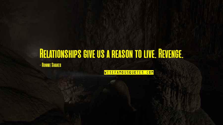 Ankhesenamun Quotes By Ronnie Shakes: Relationships give us a reason to live. Revenge.