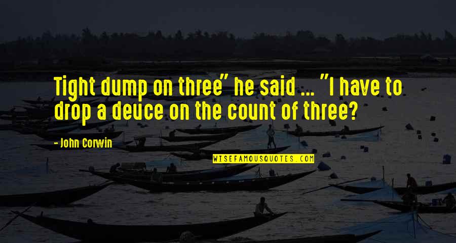 Ankhon Dekhi Quotes By John Corwin: Tight dump on three" he said ... "I