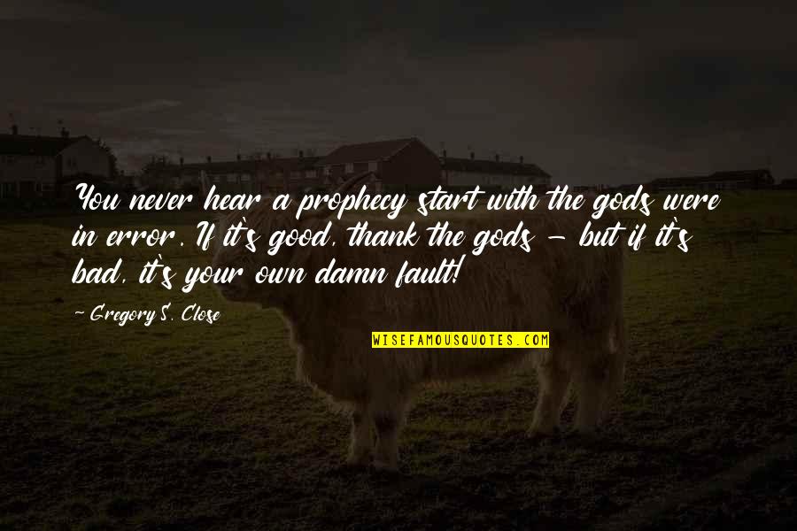 Ankhsheshonq Quotes By Gregory S. Close: You never hear a prophecy start with the Ankhsheshonq Quotes By Gregory S. Close: You never hear a prophecy start with the