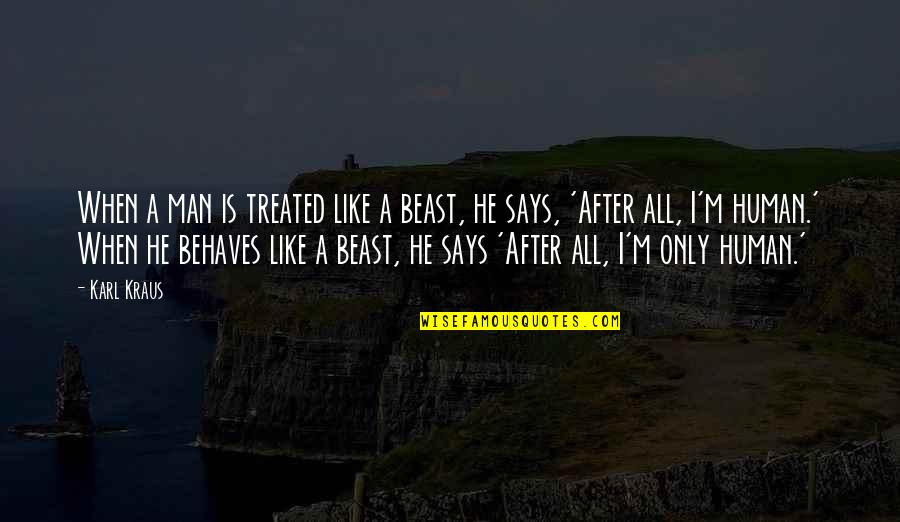 Ankiety Quotes By Karl Kraus: When a man is treated like a beast,