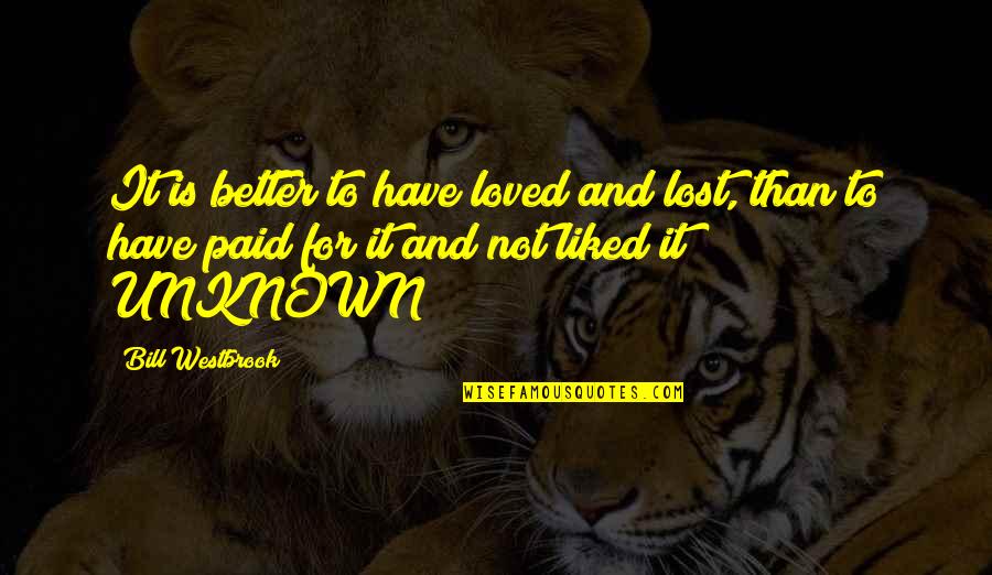 Ankit Bhatia Quotes By Bill Westbrook: It is better to have loved and lost,