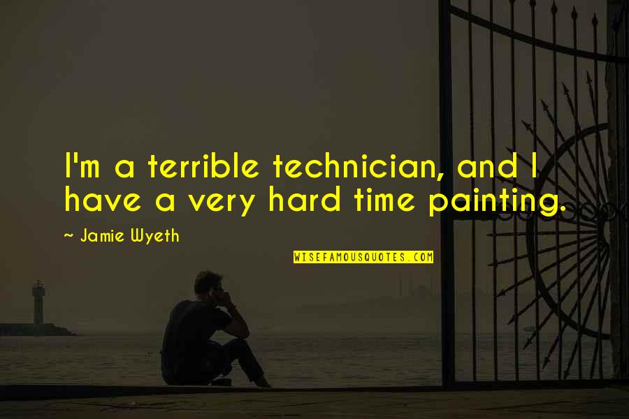 Ankit Fadia Quotes By Jamie Wyeth: I'm a terrible technician, and I have a