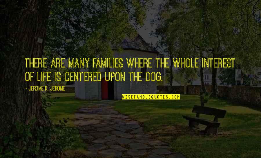 Ankit Fadia Quotes By Jerome K. Jerome: There are many families where the whole interest