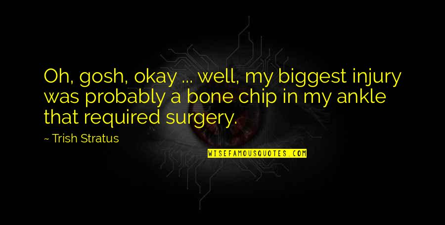 Ankle Bone Quotes By Trish Stratus: Oh, gosh, okay ... well, my biggest injury Ankle Bone Quotes By Trish Stratus: Oh, gosh, okay ... well, my biggest injury