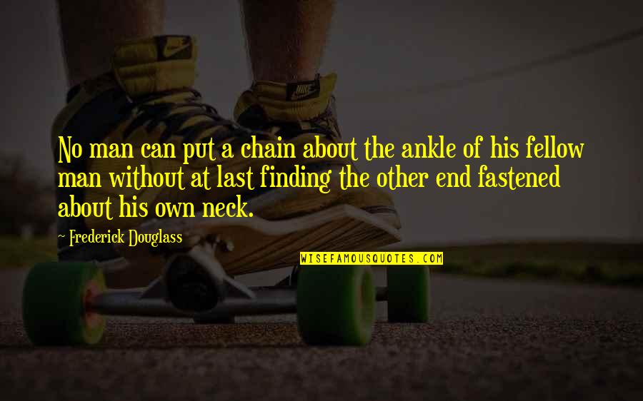 Ankle Chain Quotes By Frederick Douglass: No man can put a chain about the