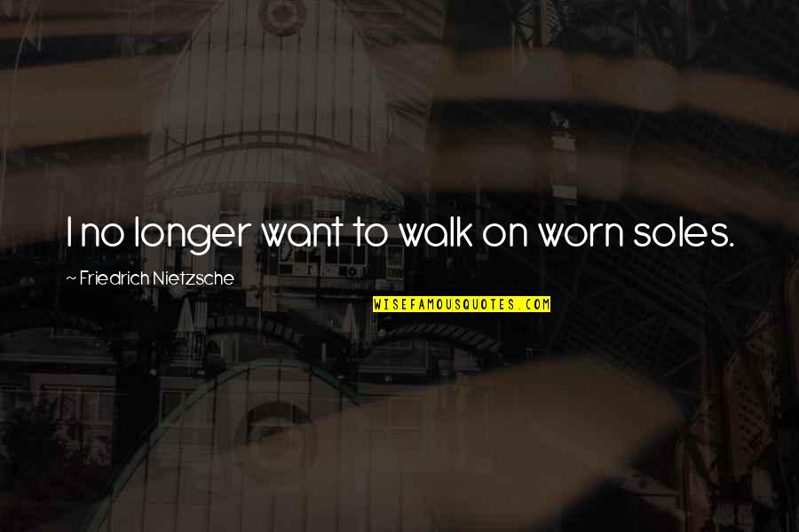 Ankle Weights Quotes By Friedrich Nietzsche: I no longer want to walk on worn