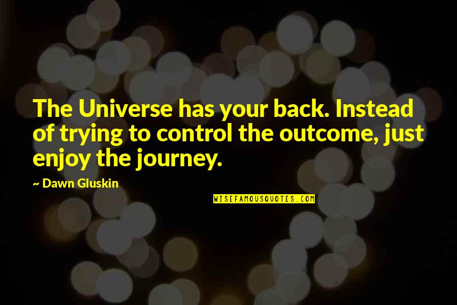 Anklets For Men Quotes By Dawn Gluskin: The Universe has your back. Instead of trying