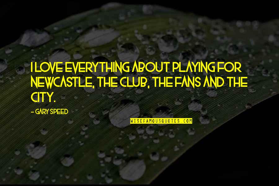Ankommen Perfektum Quotes By Gary Speed: I love everything about playing for Newcastle, the