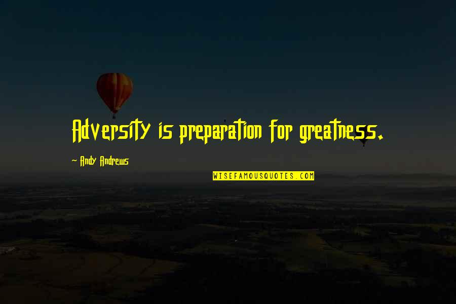 Ankunftszeit Quotes By Andy Andrews: Adversity is preparation for greatness.
