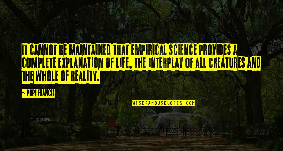 Ankunftszeit Quotes By Pope Francis: It cannot be maintained that empirical science provides
