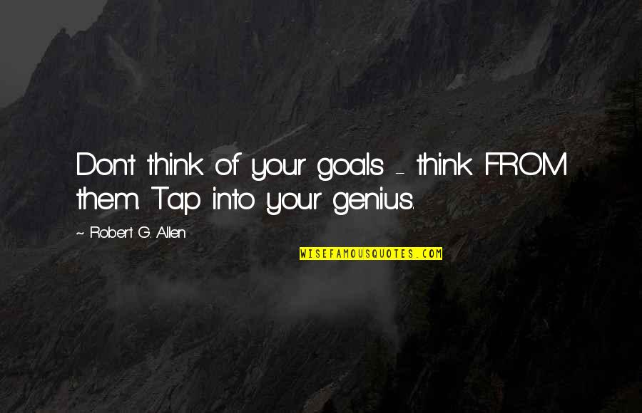 Ankunftszeit Quotes By Robert G. Allen: Don't think of your goals - think FROM