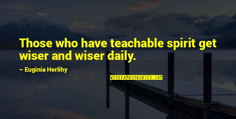 Anladen Quotes By Euginia Herlihy: Those who have teachable spirit get wiser and