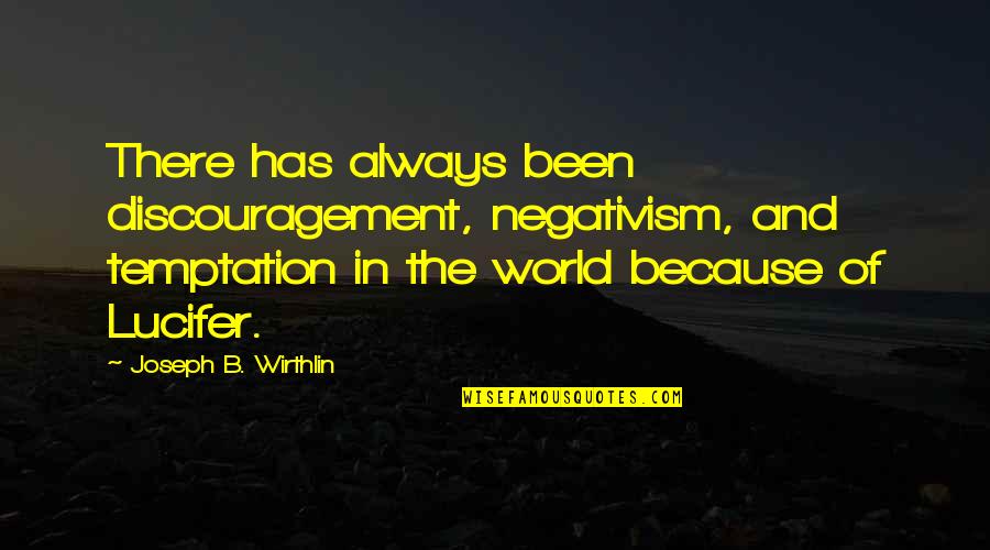 Anladen Quotes By Joseph B. Wirthlin: There has always been discouragement, negativism, and temptation