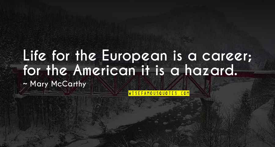 Anlagen Quotes By Mary McCarthy: Life for the European is a career; for