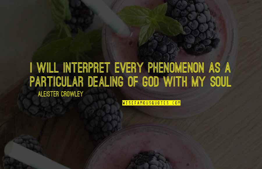 Anlamadan Quotes By Aleister Crowley: I will interpret every phenomenon as a particular