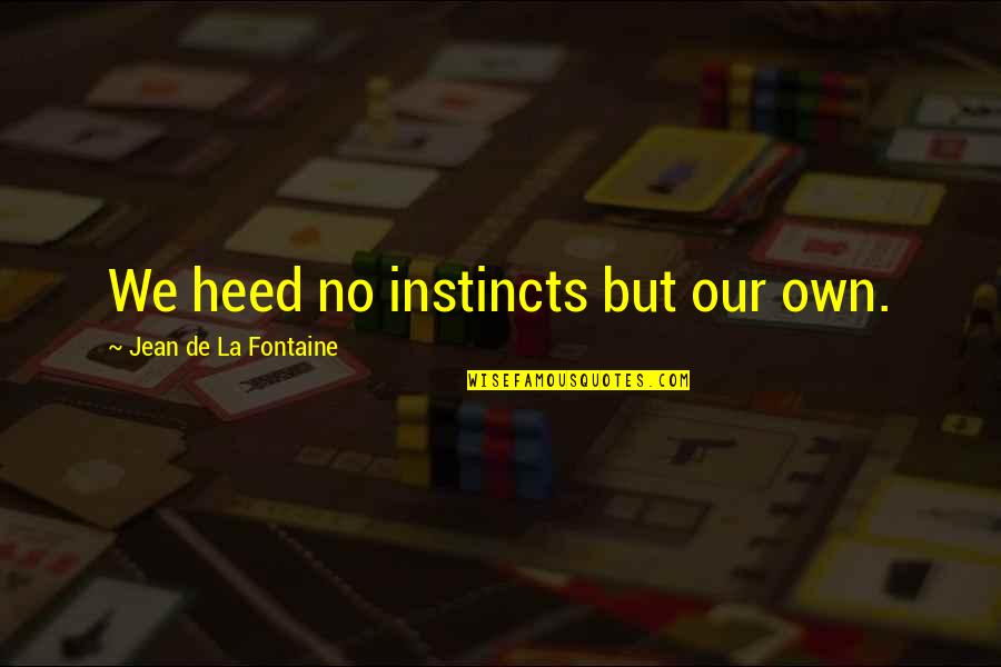 Anlamak Dinleme Quotes By Jean De La Fontaine: We heed no instincts but our own. Anlamak Dinleme Quotes By Jean De La Fontaine: We heed no instincts but our own.