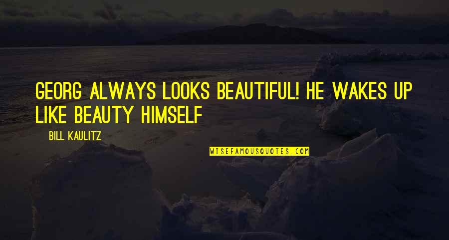 Anlamak Metni Quotes By Bill Kaulitz: Georg always looks beautiful! He wakes up like