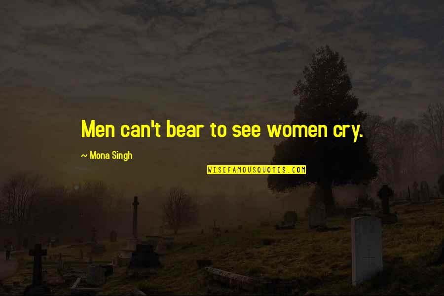 Anlaman Gere Quotes By Mona Singh: Men can't bear to see women cry. Anlaman Gere Quotes By Mona Singh: Men can't bear to see women cry.