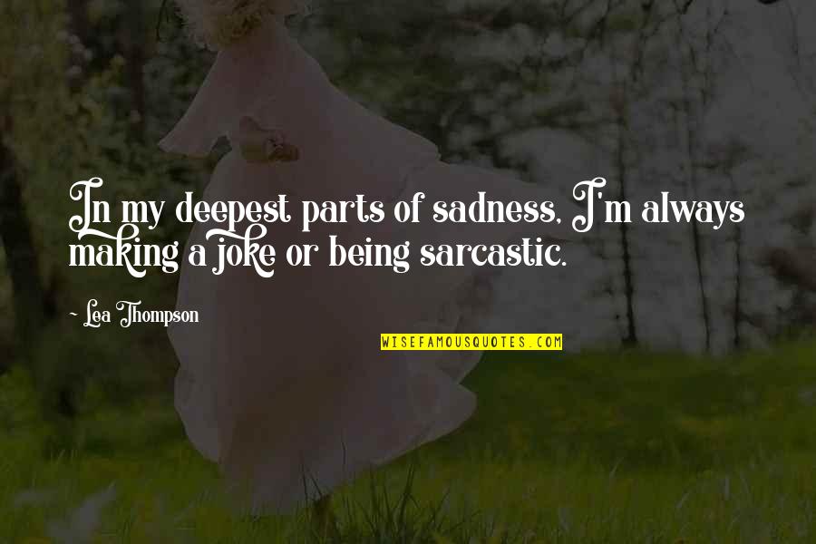 Anlar Llc Quotes By Lea Thompson: In my deepest parts of sadness, I'm always