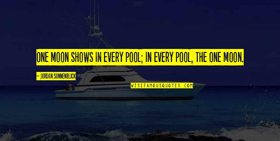 Anlatamam Derdimi Quotes By Jordan Sonnenblick: One moon shows in every pool; in every Anlatamam Derdimi Quotes By Jordan Sonnenblick: One moon shows in every pool; in every