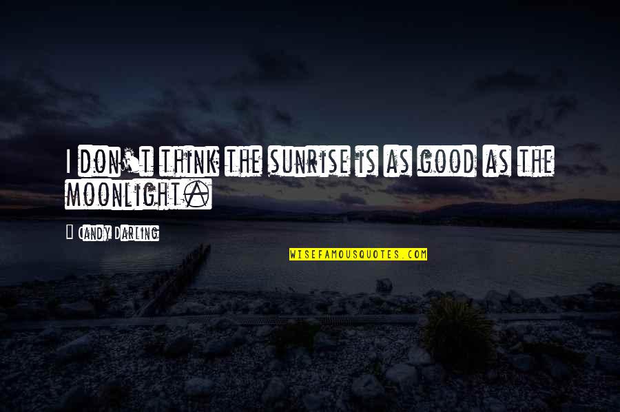Anlatan Videolar Quotes By Candy Darling: I don't think the sunrise is as good