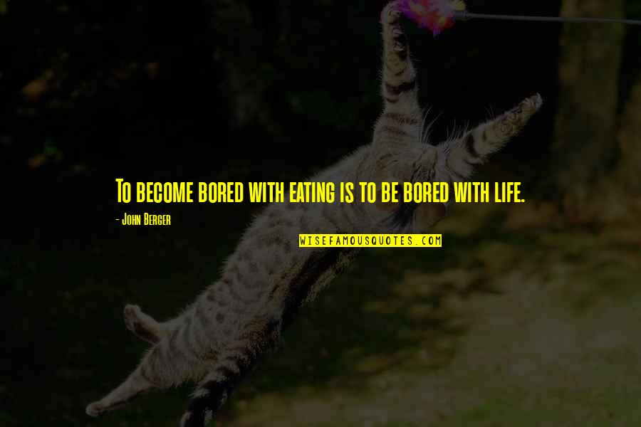 Anlatan Videolar Quotes By John Berger: To become bored with eating is to be