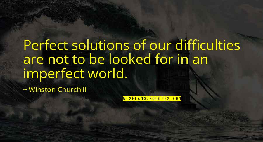 Anlatma Bana Quotes By Winston Churchill: Perfect solutions of our difficulties are not to