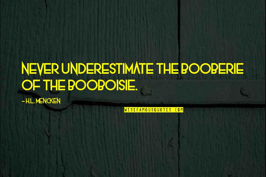 Anlatmak Ne Quotes By H.L. Mencken: Never underestimate the booberie of the booboisie.