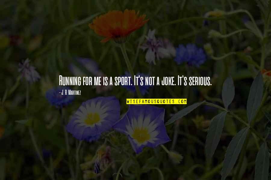 Anlayacaksin Quotes By J. R. Martinez: Running for me is a sport. It's not Anlayacaksin Quotes By J. R. Martinez: Running for me is a sport. It's not