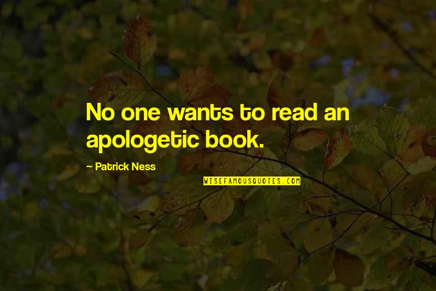 Anlayacaksin Quotes By Patrick Ness: No one wants to read an apologetic book. Anlayacaksin Quotes By Patrick Ness: No one wants to read an apologetic book.