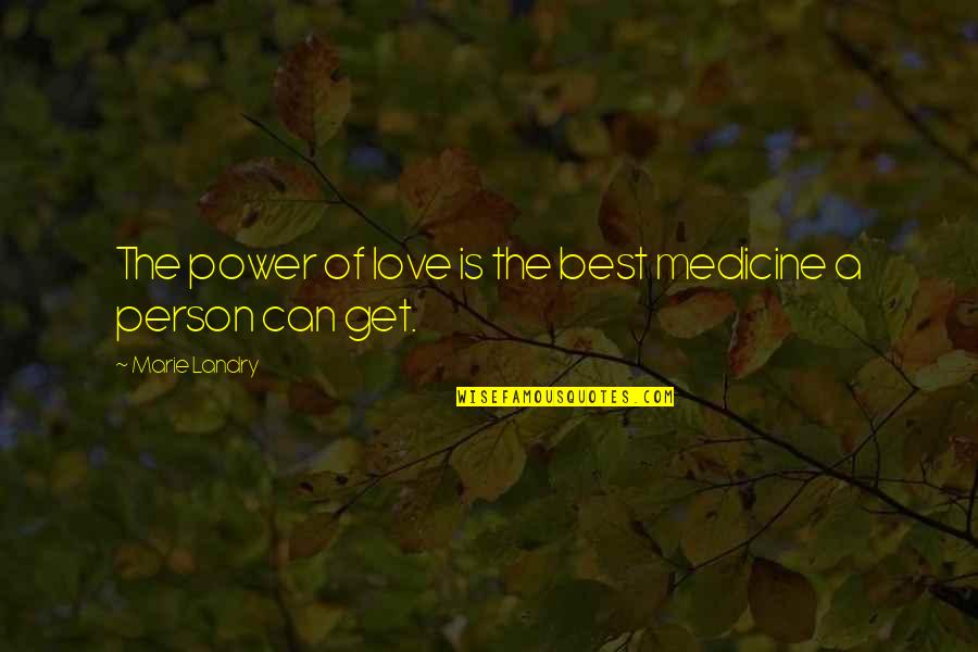Anlayana Sivri Quotes By Marie Landry: The power of love is the best medicine