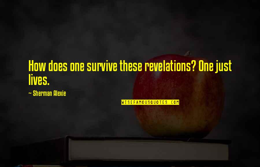 Anlayana Sivri Quotes By Sherman Alexie: How does one survive these revelations? One just